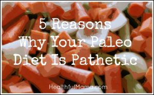 HealthfulMama_PaleoDietIsPathetic